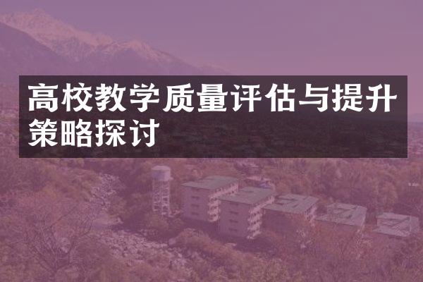 高校教学质量评估与提升策略探讨