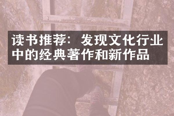 读书推荐：发现文化行业中的经典著作和新作品