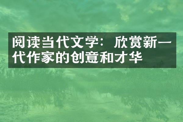 阅读当代文学：欣赏新一代作家的创意和才华