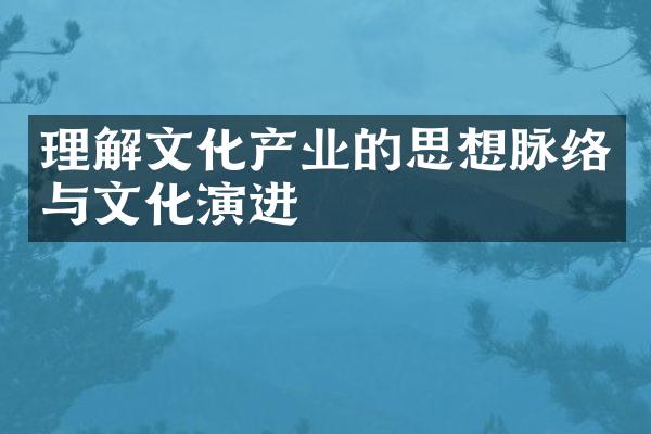 理解文化产业的思想脉络与文化演进