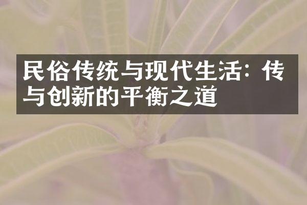 民俗传统与现代生活: 传承与创新的平衡之道