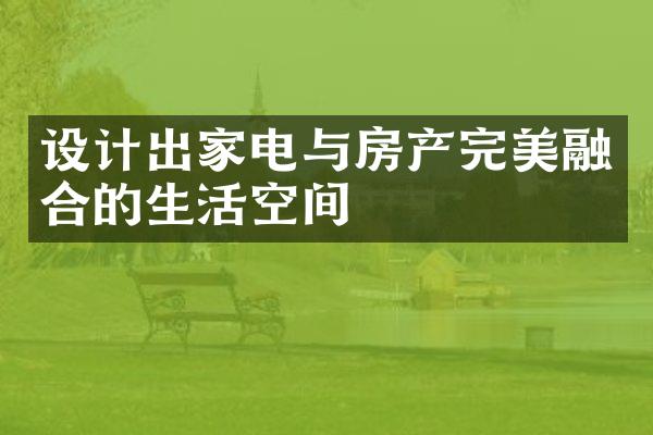 设计出家电与房产完美融合的生活空间