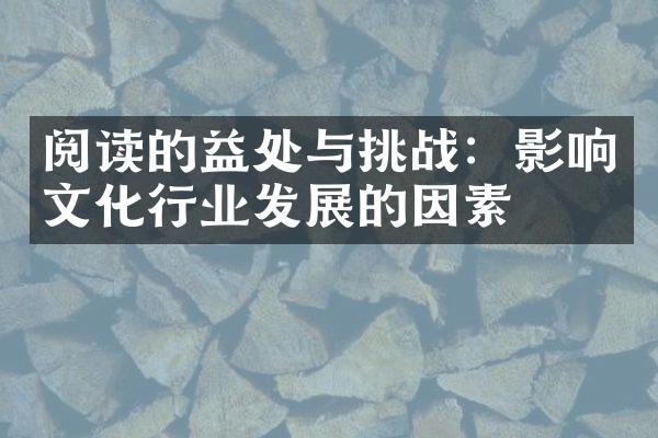 阅读的益处与挑战：影响文化行业发展的因素