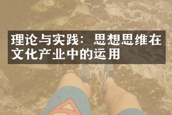 理论与实践：思想思维在文化产业中的运用