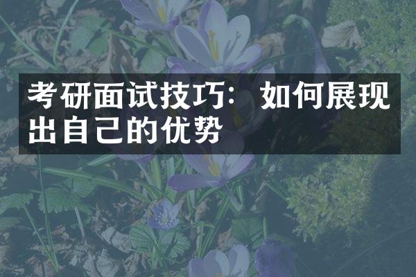 考研面试技巧：如何展现出自己的优势