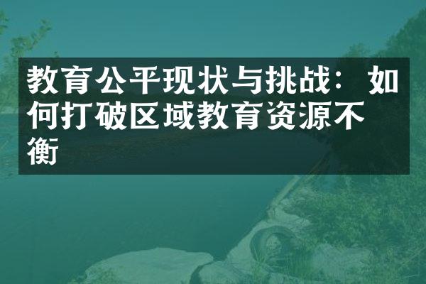 教育公平现状与挑战：如何打破区域教育资源不均衡