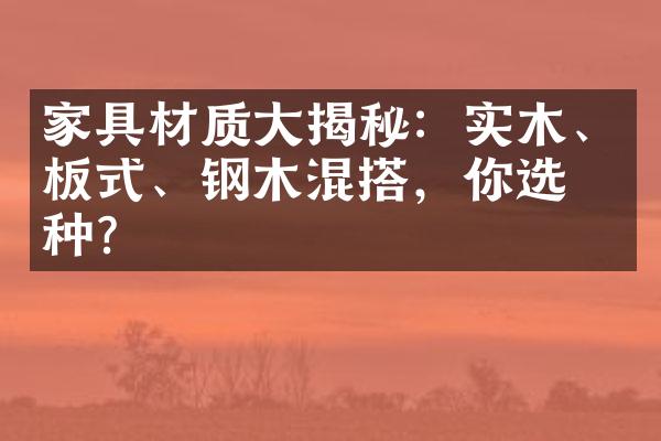 家具材质大揭秘：实木、板式、钢木混搭，你选哪种？