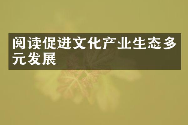 阅读促进文化产业生态多元发展