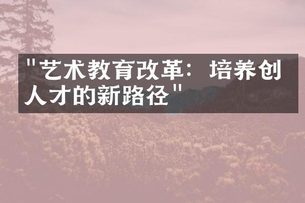 "艺术教育改革：培养创意人才的新路径"