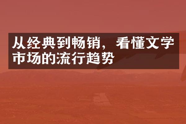 从经典到畅销，看懂文学市场的流行趋势