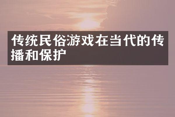 传统民俗游戏在当代的传播和保护