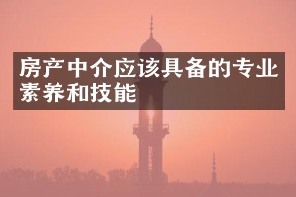 房产中介应该具备的专业素养和技能