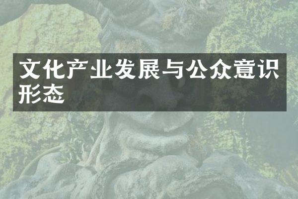 文化产业发展与公众意识形态