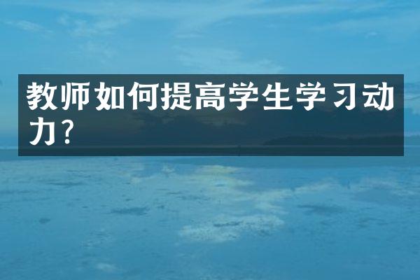 教师如何提高学生学习动力？