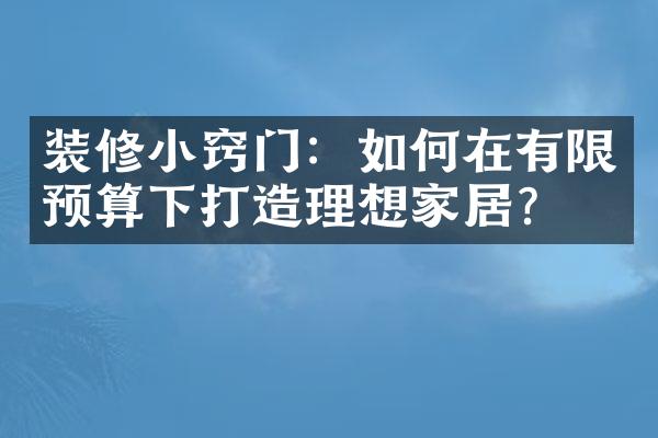 装修小窍门：如何在有限预算下打造理想家居？