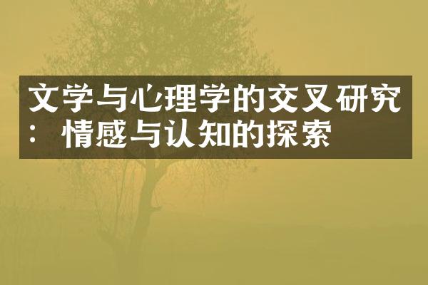 文学与心理学的交叉研究：情感与认知的探索