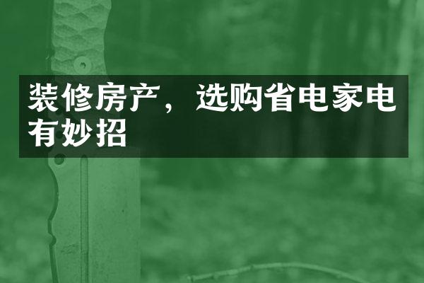 装修房产，选购省电家电有妙招