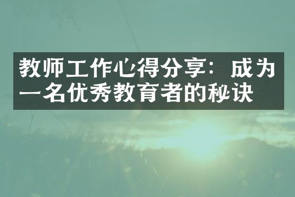 教师工作心得分享：成为一名优秀教育者的秘诀