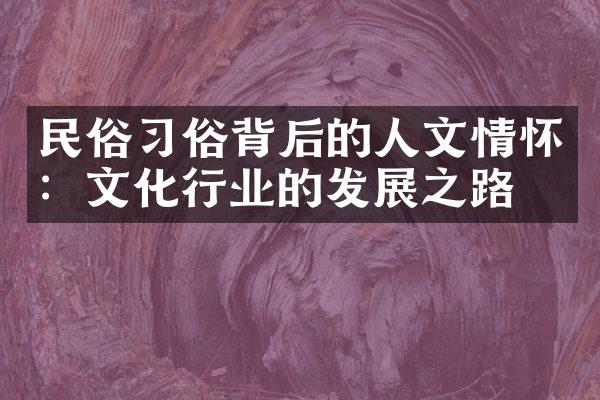 民俗习俗背后的人文情怀：文化行业的发展之路