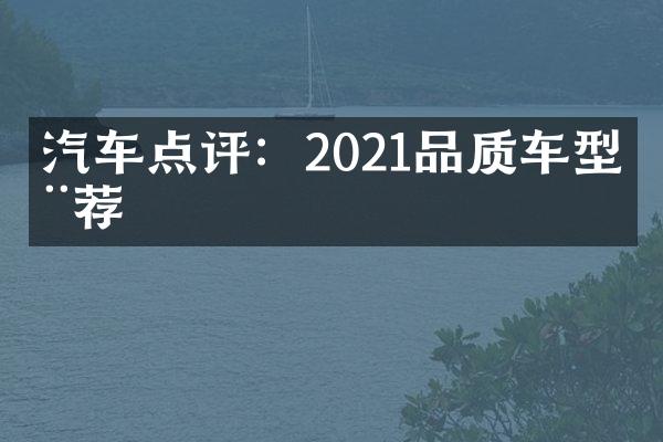 汽车点评：2021品质车型推荐