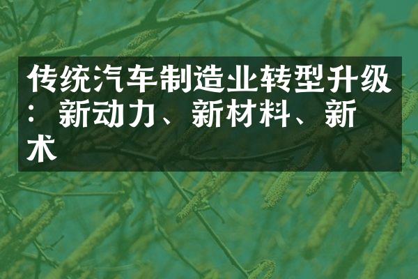 传统汽车制造业转型升级：新动力、新材料、新技术