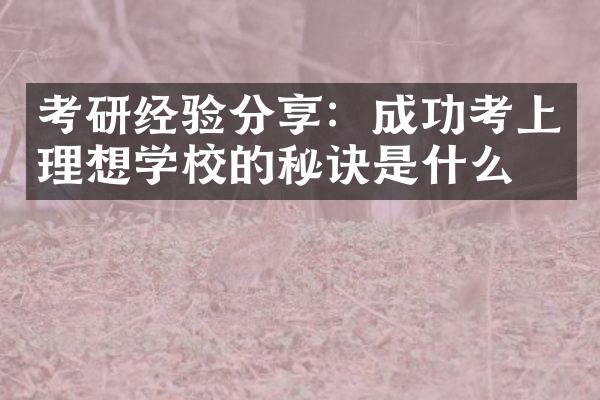 考研经验分享：成功考上理想学校的秘诀是什么？