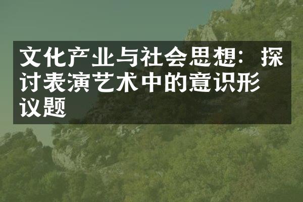 文化产业与社会思想：探讨表演艺术中的意识形态议题