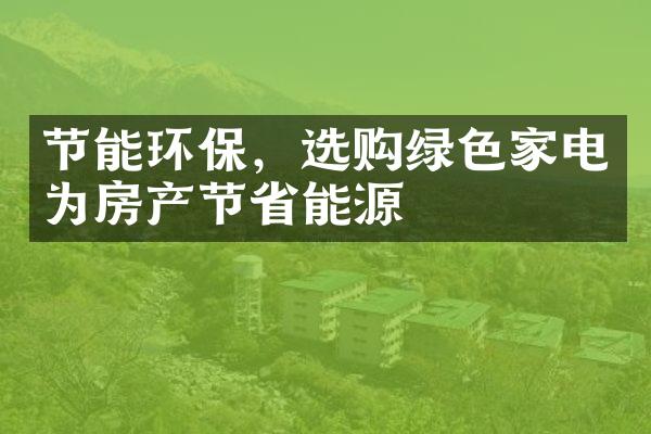 节能环保，选购绿色家电为房产节省能源