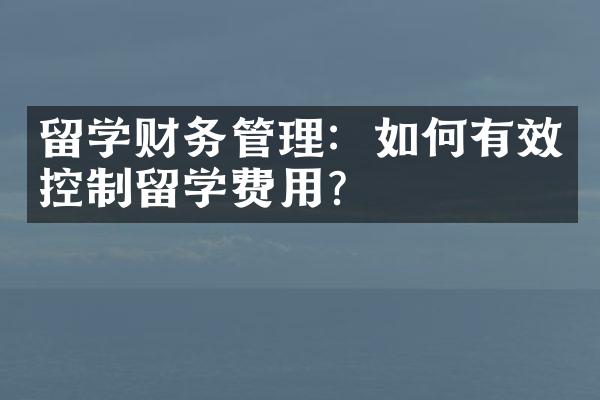 留学财务管理：如何有效控制留学费用？