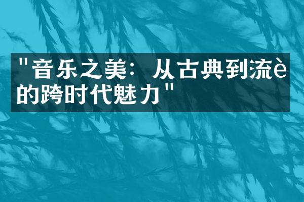 "音乐之美：从古典到流行的跨时代魅力"