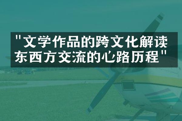 "文学作品的跨文化解读：东西方交流的心路历程"