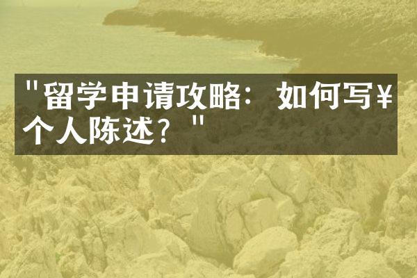 "留学申请攻略：如何写好个人陈述？"