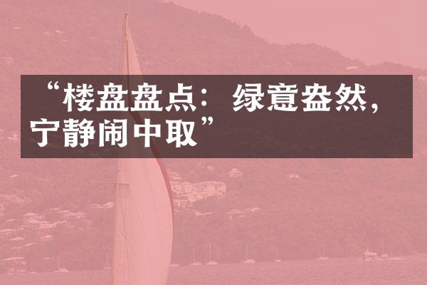 “楼盘盘点：绿意盎然，宁静闹中取”