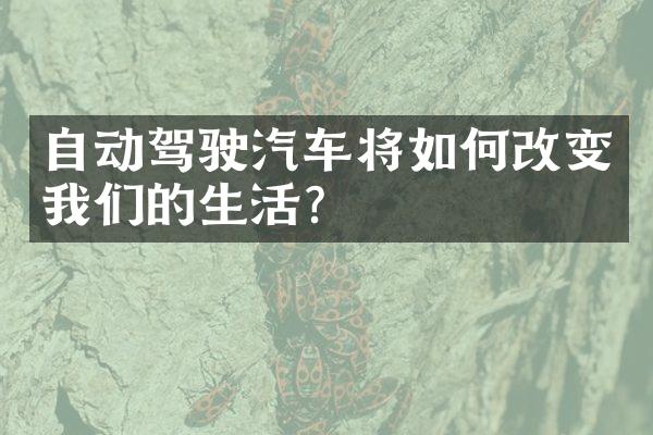 自动驾驶汽车将如何改变我们的生活？