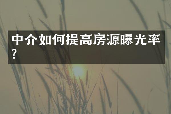 中介如何提高房源曝光率？