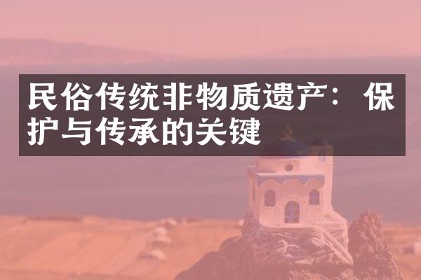 民俗传统非物质遗产：保护与传承的关键