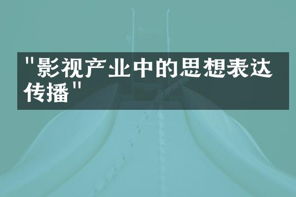 "影视产业中的思想表达与传播"