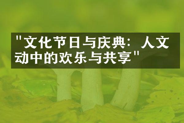 "文化节日与庆典：人文活动中的欢乐与共享"