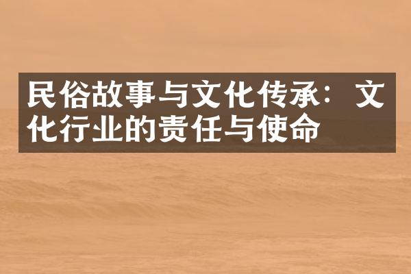 民俗故事与文化传承：文化行业的责任与使命