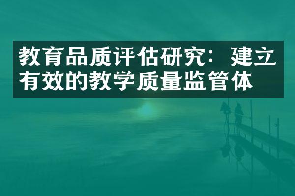 教育品质评估研究：建立有效的教学质量监管体系