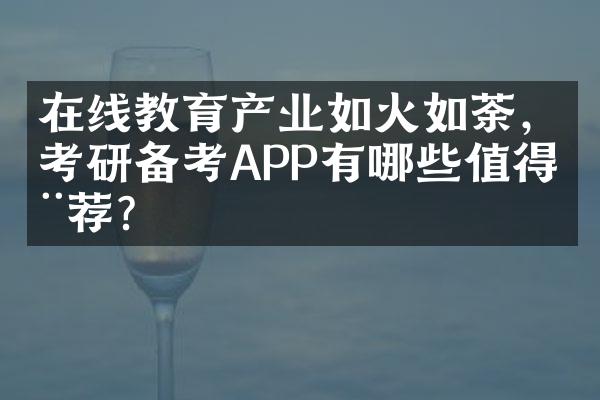 在线教育产业如火如荼，考研备考APP有哪些值得推荐？