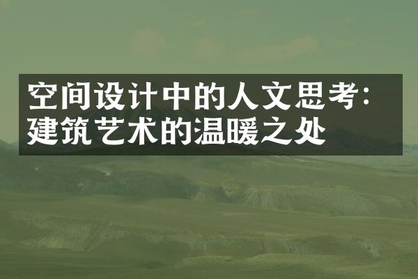 空间设计中的人文思考：建筑艺术的温暖之处