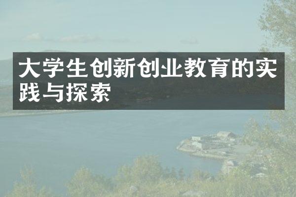 大学生创新创业教育的实践与探索