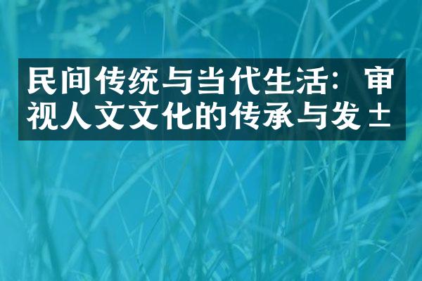 民间传统与当代生活：审视人文文化的传承与发展