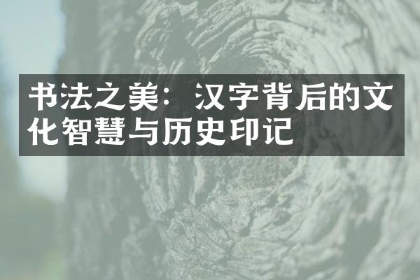 书法之美：汉字背后的文化智慧与历史印记