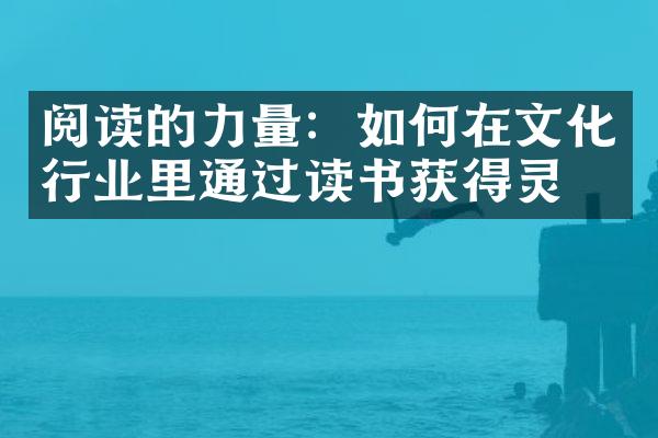 阅读的力量：如何在文化行业里通过读书获得灵感