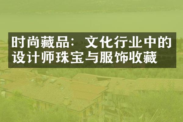 时尚藏品：文化行业中的设计师珠宝与服饰收藏