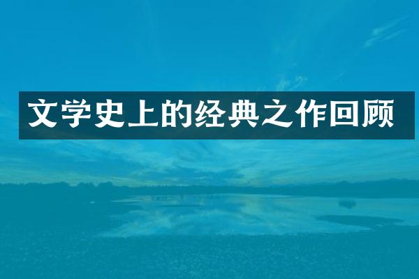 文学史上的经典之作回顾