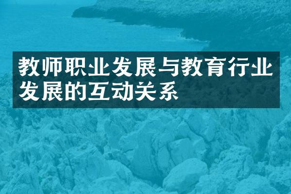 教师职业发展与教育行业发展的互动关系