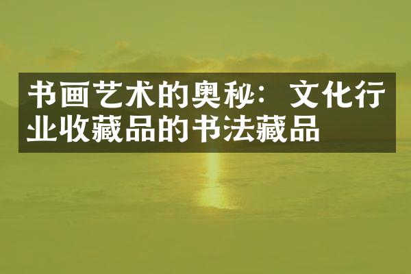 书画艺术的奥秘：文化行业收藏品的书法藏品